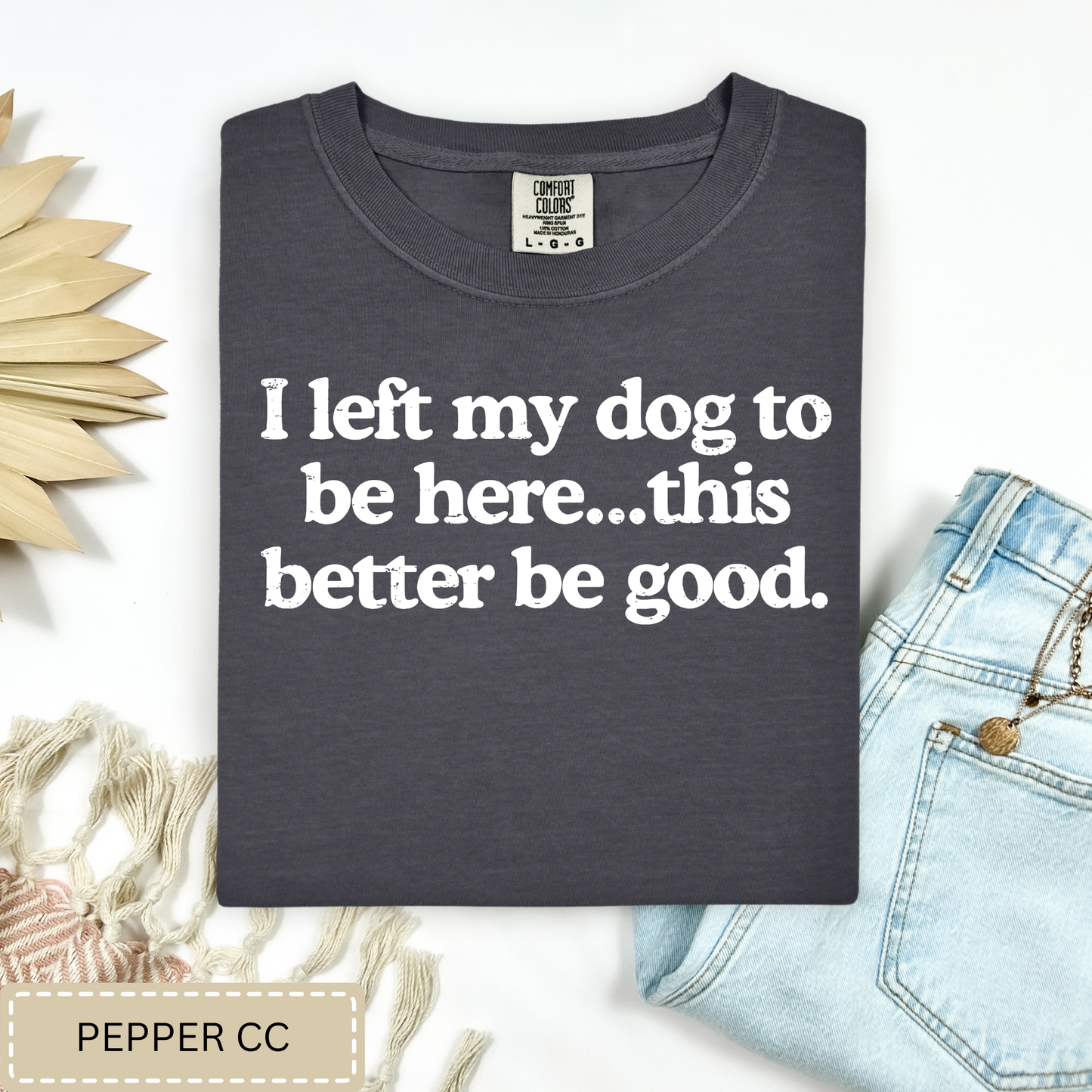 Left My Dog To Be Here Tee.