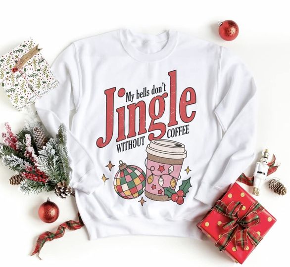 My Bella don't Jingle without Coffee Sweatshirt