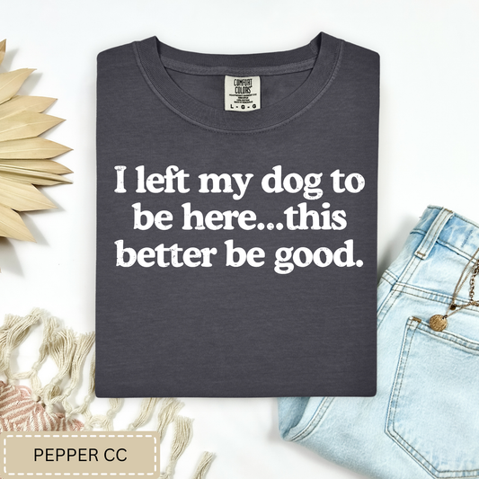 Left My Dog To Be Here Tee.