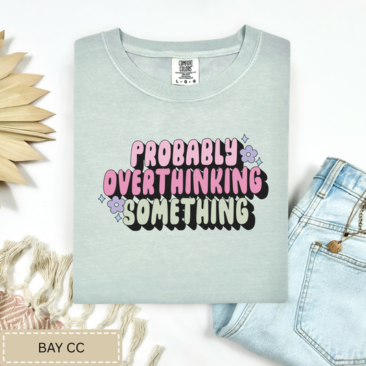 Probably Overthinking Something Tee.